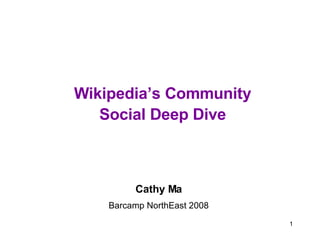 Wikipedia’s Community Social Deep Dive Cathy Ma Barcamp NorthEast 2008 