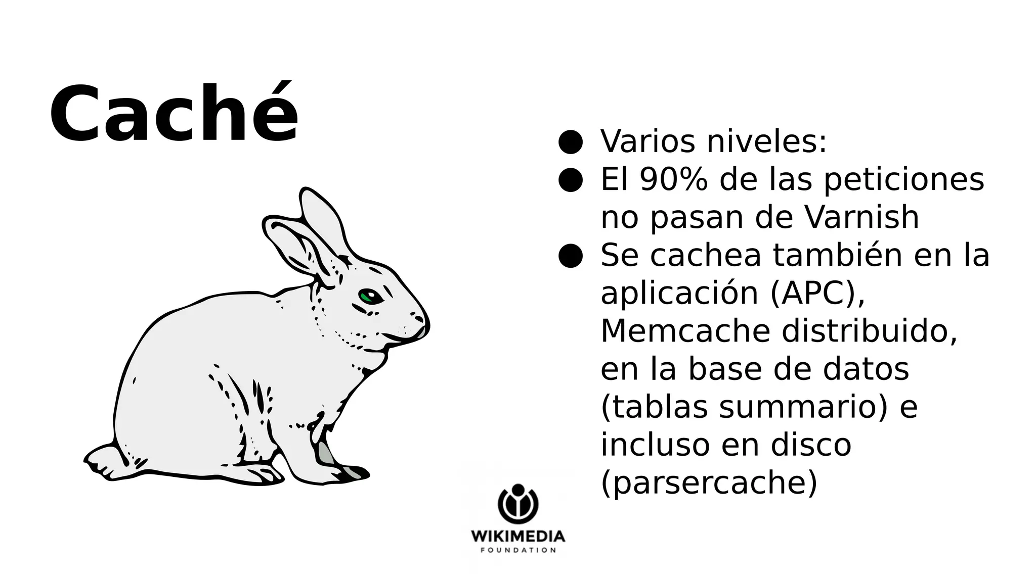 Caché ● Varios niveles:
● El 90% de las peticiones
no pasan de Varnish
● Se cachea también en la
aplicación (APC),
Memcache distribuido,
en la base de datos
(tablas summario) e
incluso en disco
(parsercache)
 