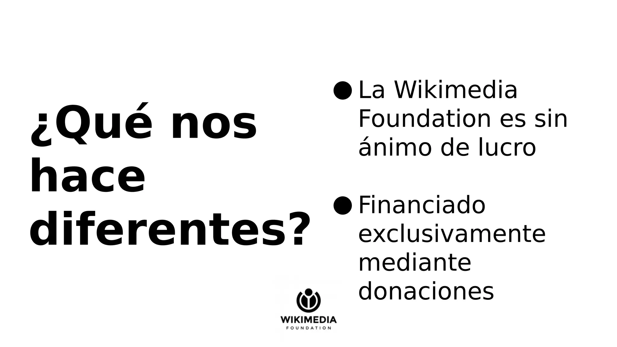 ¿Qué nos
hace
diferentes?
● La Wikimedia
Foundation es sin
ánimo de lucro
● Financiado
exclusivamente
mediante
donaciones
 