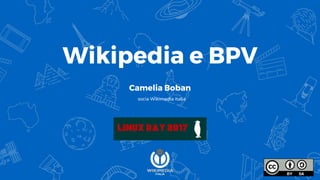 Wikipedia e BPV
Camelia Boban
socia Wikimedia Italia
 