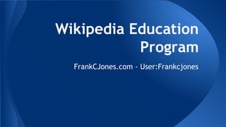 Wikipedia Education
Program
FrankCJones.com - User:Frankcjones
 