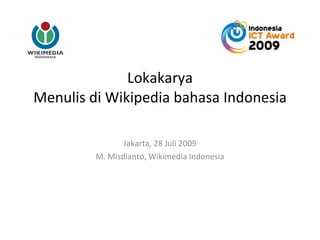 Lokakarya Menulis di Wikipedia bahasa Indonesia Jakarta, 28 Juli 2009 M. Misdianto, Wikimedia Indonesia 