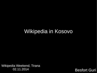 Wikipedia in Kosovo
Besfort Guri
Wikipedia Weekend, Tirana
02.11.2014
 