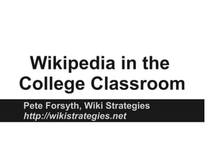 Wikipedia in the
College Classroom
Pete Forsyth, Wiki Strategies
http://wikistrategies.net
 
