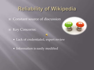   Constant source of discussion

   Key Concerns:

       Lack of credentialed, expert review

       Information is easily modified
 
