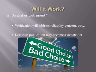    Benefit or Detriment?

       Verification will address reliability concern, but...

       Delays in publication may become a dissatisfier
 