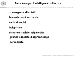 Faire émerger l’intelligence collective grande capacité d'apprentissage   Représentation de la collaboration convergence d'intérêt   économie basé sur le don   contrat social   holoptisme structure sociale polymorphe sérendipité 