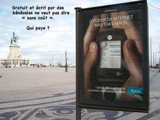 Gratuit et écrit par des bénévoles ne veut pas dire « sans co ût » . Qui paye ? 