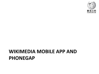 WIKIMEDIA MOBILE APP AND
PHONEGAP
 