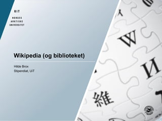 Wikipedia (og biblioteket)
Hilde Brox
Stipendiat, UiT
 