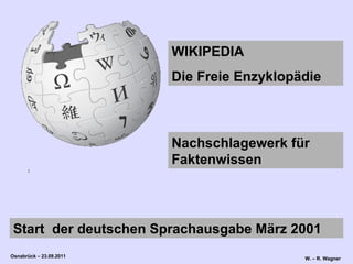 WIKIPEDIA Die Freie Enzyklopädie Nachschlagewerk für Faktenwissen Start  der deutschen Sprachausgabe März 2001 