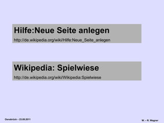 Hilfe:Neue Seite anlegen http://de.wikipedia.org/wiki/Hilfe:Neue_Seite_anlegen Wikipedia: Spielwiese http://de.wikipedia.org/wiki/Wikipedia:Spielwiese 