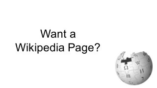 Want a
Wikipedia Page?
 