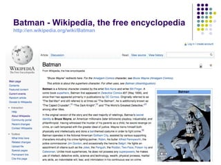 Batman - Wikipedia, the free encyclopedia
http://en.wikipedia.org/wiki/Batman
 