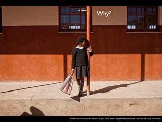 Children at school in the Eastern Cape, 2013. photo: Sydelle Willow Smith courtesy of Equal Education
Why?
 