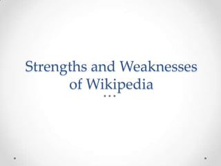 Strengths and Weaknesses
of Wikipedia

 