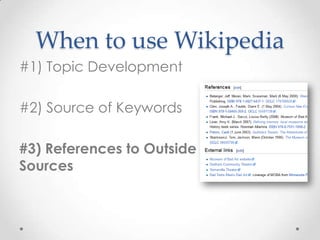 When to use Wikipedia
#1) Topic Development
#2) Source of Keywords
#3) References to Outside
Sources

 