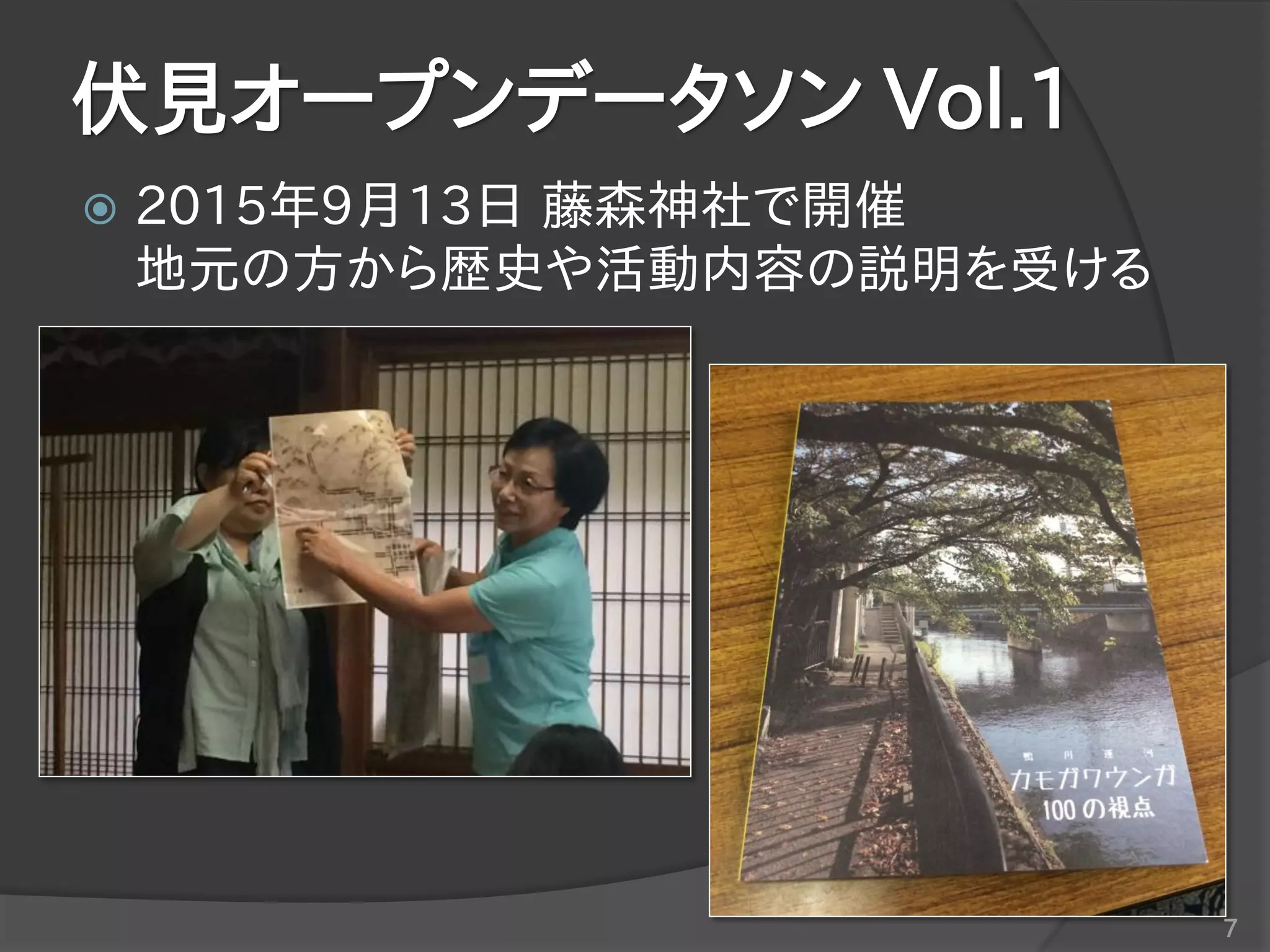 伏見オープンデータソン Vol.1
 2015年9月13日 藤森神社で開催
地元の方から歴史や活動内容の説明を受ける
7
 