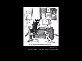 Peter Steiner.
The New Yorker, July 5, 1993 (Vol.69, no. 20) page 61
 