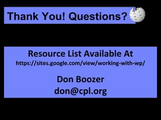 Thank You! Questions?
Resource List Available At
https://sites.google.com/view/working-with-wp/
Don Boozer
don@cpl.org
 