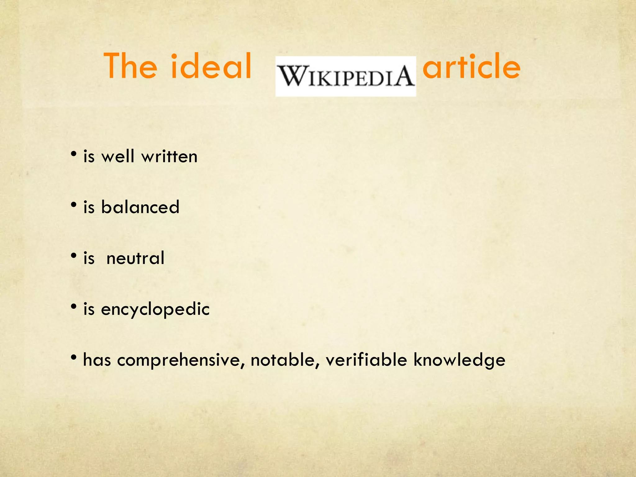 The ideal  article  is well written is balanced is  neutral is encyclopedic has comprehensive, notable, verifiable knowledge 