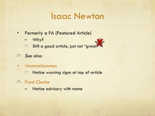 Isaac Newton Formerly a FA (Featured Article) Why?  Still a good article, just not “great” See also: Unconsciousness Notice warning signs at top of article Fred Clarke Notice advisory with name 