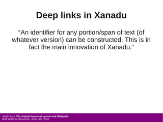 Deep links in Xanadu
         “An identifier for any portion/span of text (of
        whatever version) can be constructed...