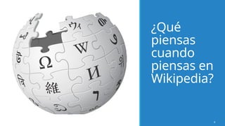 ¿Qué
piensas
cuando
piensas en
Wikipedia?
8
 