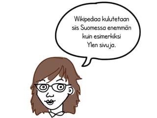 Wikipediaa kulutetaan 
siis Suomessa enemmän 
kuin esimerkiksi 
Ylen sivuja. 
 