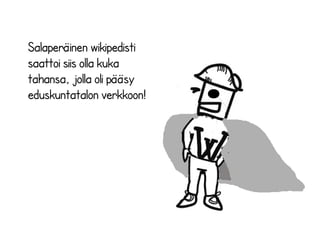 Salaperäinen wikipedisti 
saattoi siis olla kuka 
tahansa, jolla oli pääsy 
eduskuntatalon verkkoon! 
 