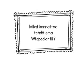 Miksi kannattaa 
tehdä oma 
Wikipedia-tili? 
 
