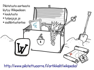 Piilotetusta aarteesta 
löytyy Wikipediaan: 
● koulutusta 
● työpajoja ja 
● sisällöntuotantoa 
http://www.piilotettuaarre.fi/artikkelit/wikipedia/ 
 