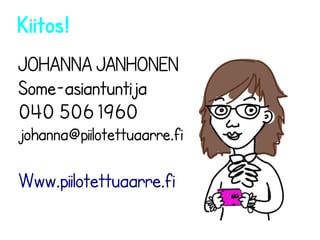 Kiitos! 
JOHANNA JANHONEN 
Some-asiantuntija 
040 506 1960 
johanna@piilotettuaarre.fi 
Www.piilotettuaarre.fi 
