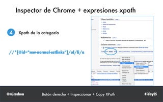 @mjcachon #idayES
Inspector de Chrome + expresiones xpath
4 Xpath de la categoría
Botón derecho + Inspeccionar + Copy XPath
//*[@id="mw-normal-catlinks"]/ul/li/a
 