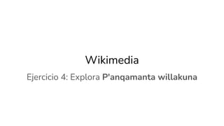 Wikimedia
Ejercicio 4: Explora P'anqamanta willakuna
 