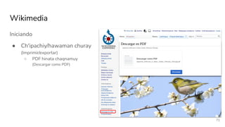 Iniciando
● Ch'ipachiy/hawaman churay
(Imprimir/exportar)
○ PDF hinata chaqnamuy
(Descargar como PDF)
Wikimedia
71
 