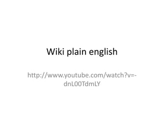Wiki plain english

http://www.youtube.com/watch?v=-
           dnL00TdmLY
 