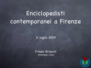 Enciclopedisti
contemporanei a Firenze

        11 luglio 2009



        Frieda Brioschi
         Wikimedia Italia
 