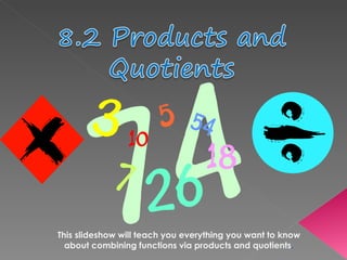 This slideshow will teach you everything you want to know about combining functions via products and quotients . 