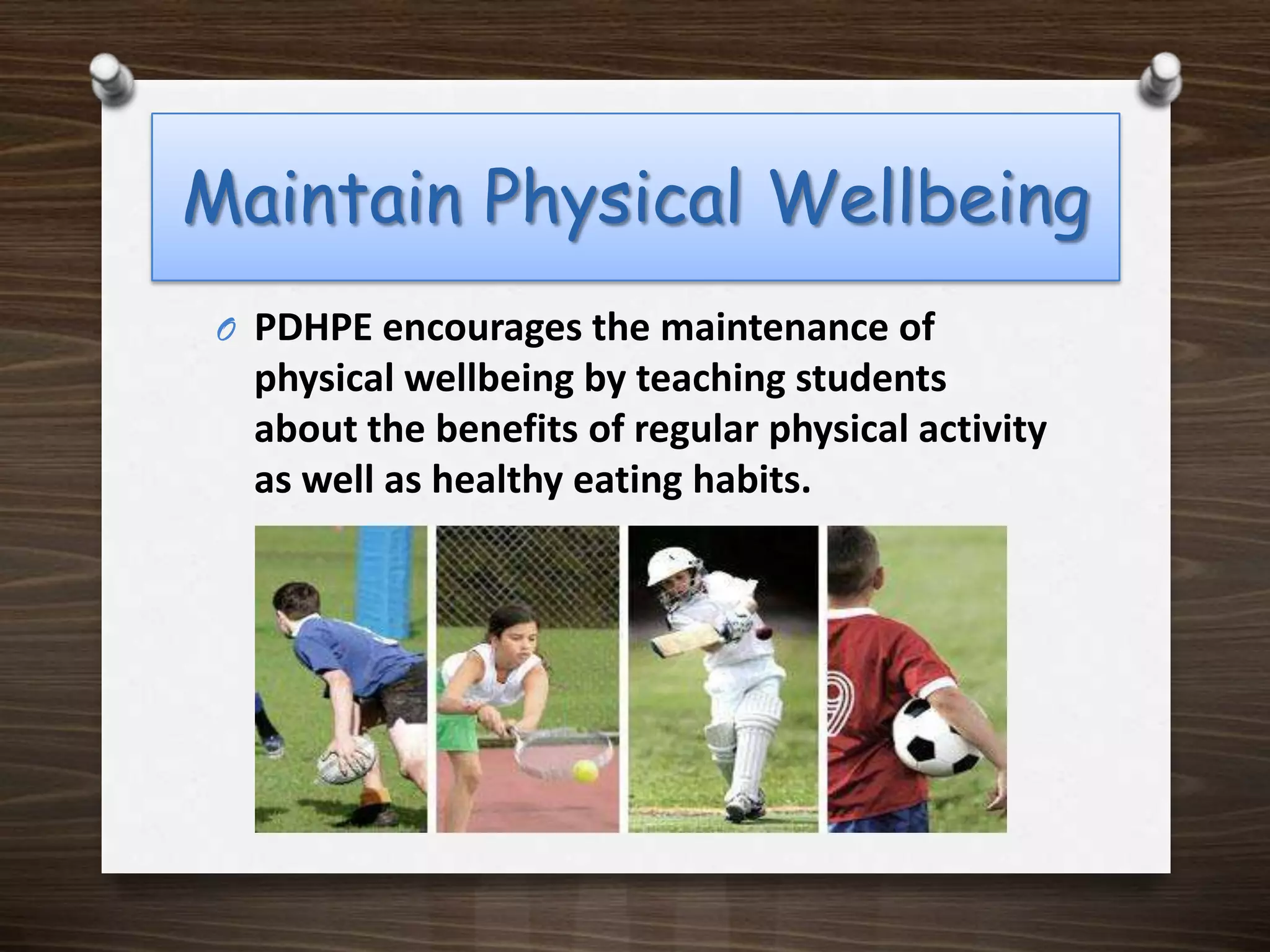 Maintain Physical WellbeingPDHPE encourages the maintenance of physical wellbeing by teaching students about the benefits of regular physical activity as well as healthy eating habits.  