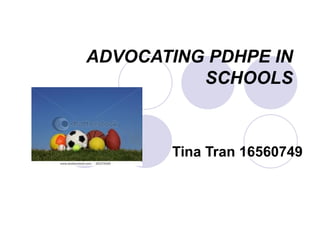 ADVOCATING PDHPE IN SCHOOLS Tina Tran 16560749 
