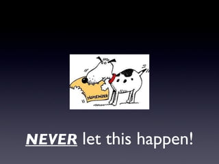 NEVER  let this happen! 