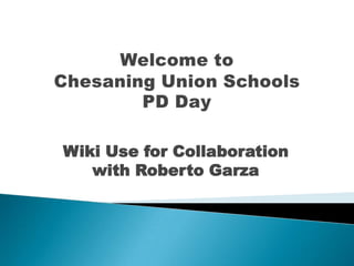 Wiki Use for Collaboration
   with Roberto Garza
 