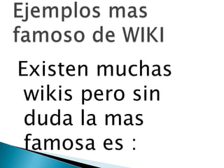 Existen muchas
 wikis pero sin
 duda la mas
 famosa es :
 