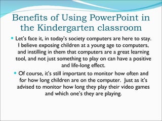 Benefits of Using PowerPoint in the Kindergarten classroom ,[object Object],[object Object]