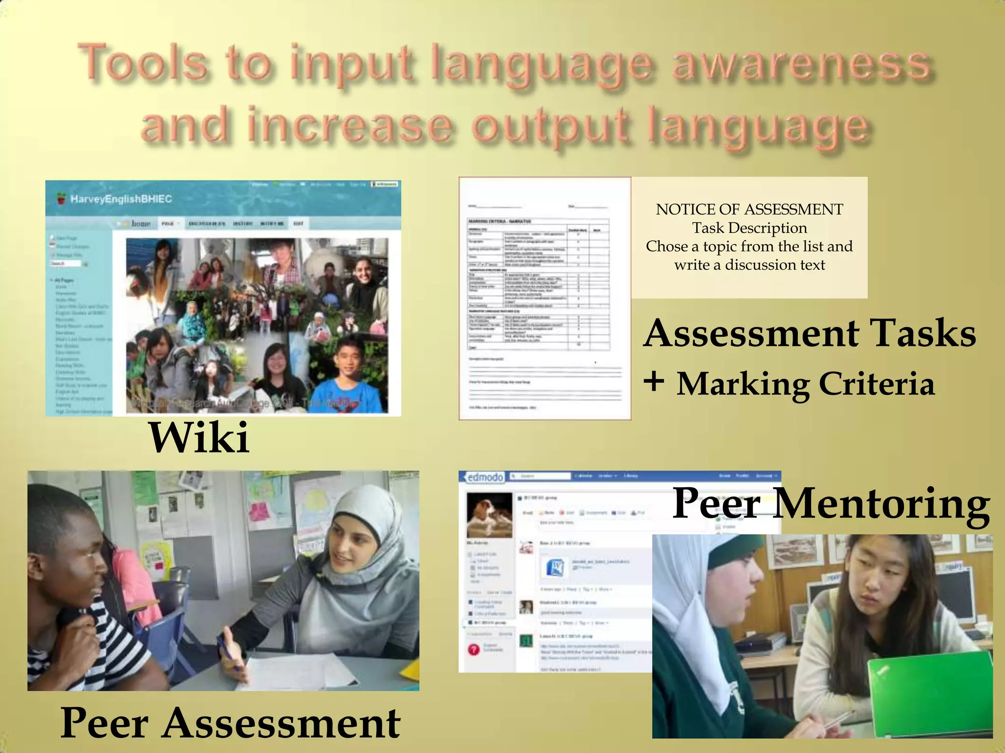 4
Wiki
Peer Mentoring
Peer Assessment
NOTICE OF ASSESSMENT
Task Description
Chose a topic from the list and
write a discussion text
Assessment Tasks
+ Marking Criteria
 