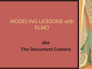 MODELING LESSONS with ELMO aka The Document Camera 