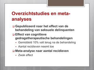 Cliënt wordt verzocht te masturberen terwijl hij fantaseert over seksueel deviante voorstellingen en door te gaan tot de ejaculatieEffectstudies naar verschillende behandelingscomponenten2.Behandelingvan ontkenningOntkennen of minimaliseren van daad en gevolgen