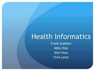 Health Informatics Frank Auddino Abby Hiza Alex Huss Chris Letso 