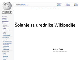Šolanje za urednike Wikipedije



                  Andrej Žohar
                  andrejzoh@gmail.com
 